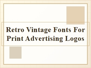 Vintage Fonts for Retro Print Advertising Logos
